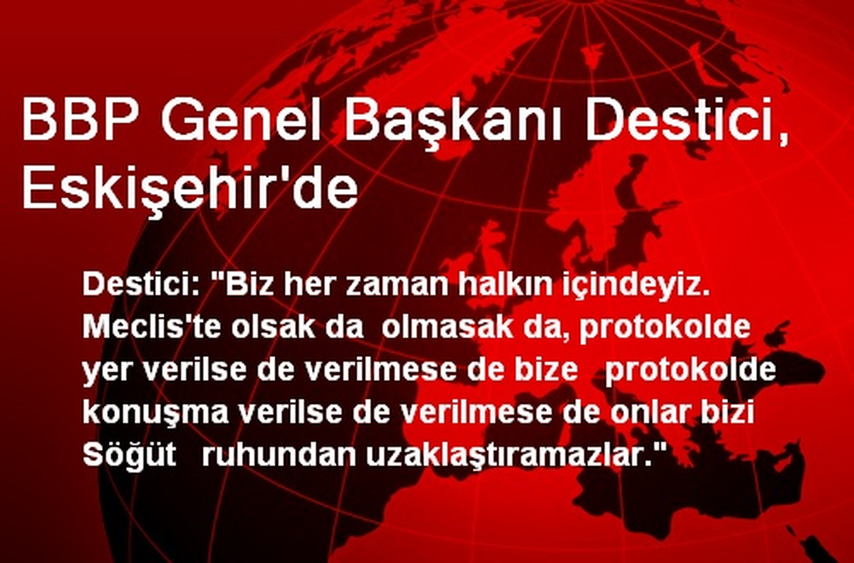 BBP Genel Başkanı Destici, Eskişehir\'de