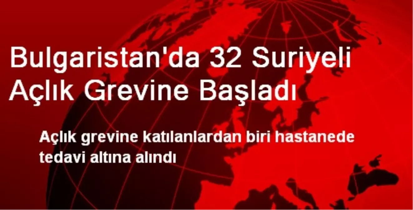 Bulgaristan\'da 32 Suriyeli Açlık Grevine Başladı