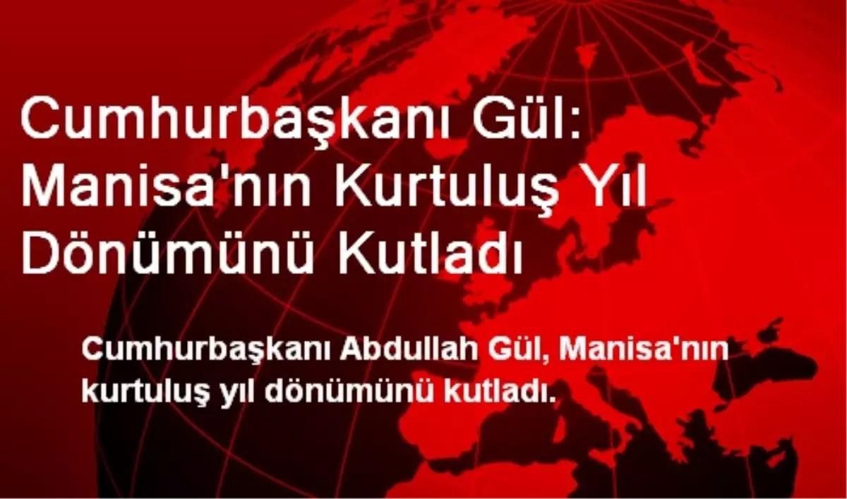 Cumhurbaşkanı Gül: Manisa\'nın Kurtuluş Yıl Dönümünü Kutladı