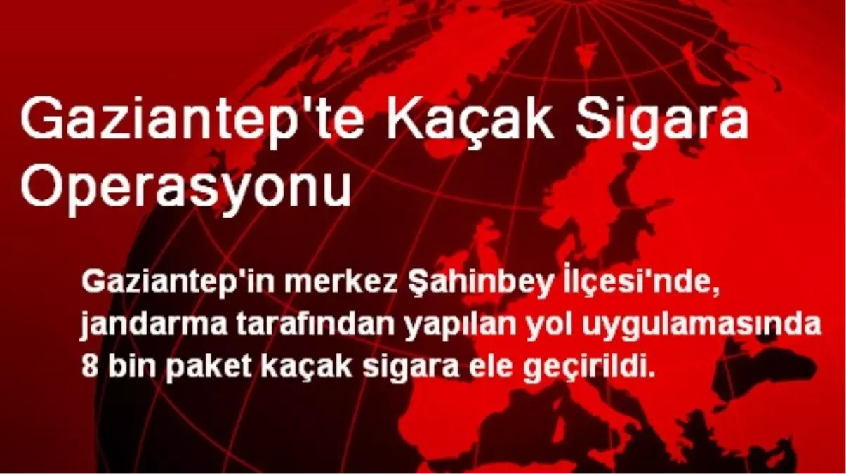 Gaziantep\'te Kaçak Sigara Operasyonu