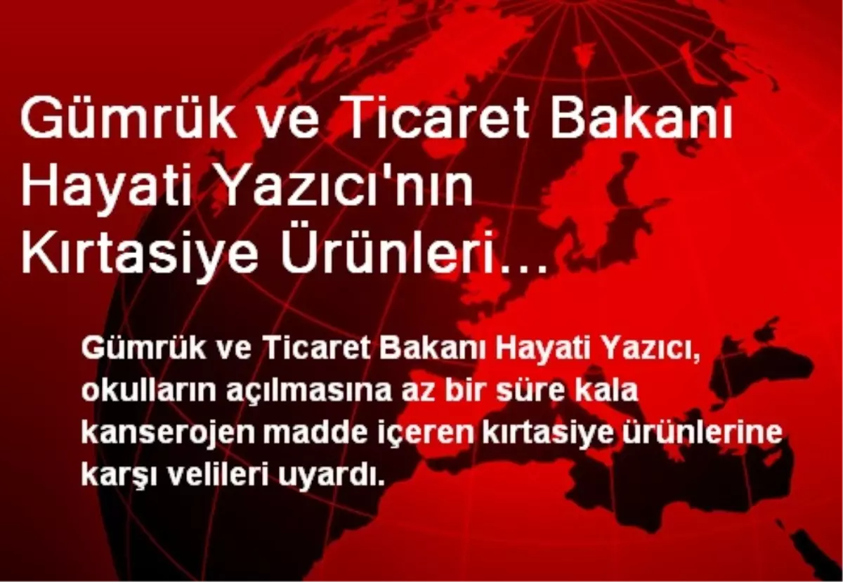 Gümrük ve Ticaret Bakanı Hayati Yazıcı\'nın Kırtasiye Ürünleri Açıklaması