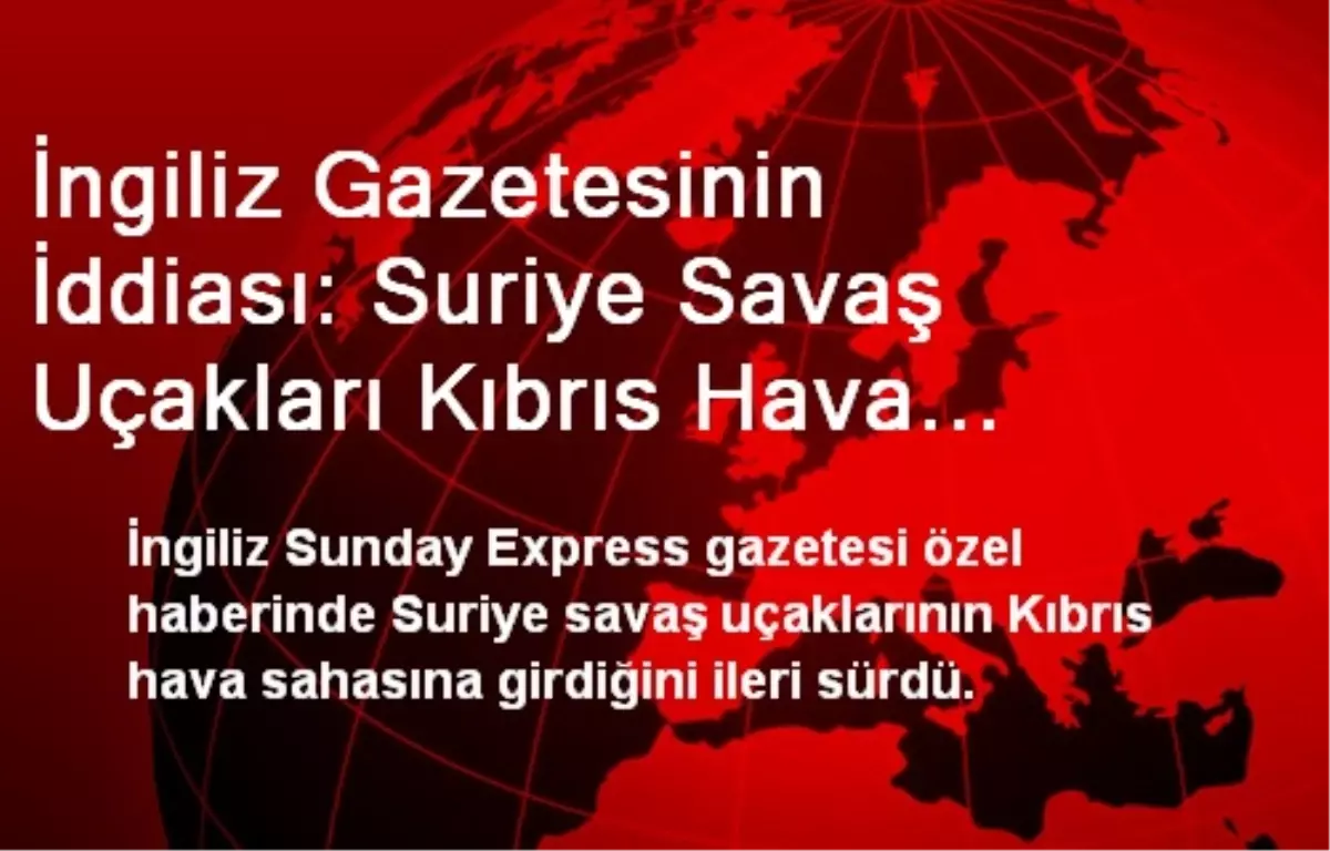 Suriye Savaş Uçakları Kıbrıs Hava Sahasına Girdi