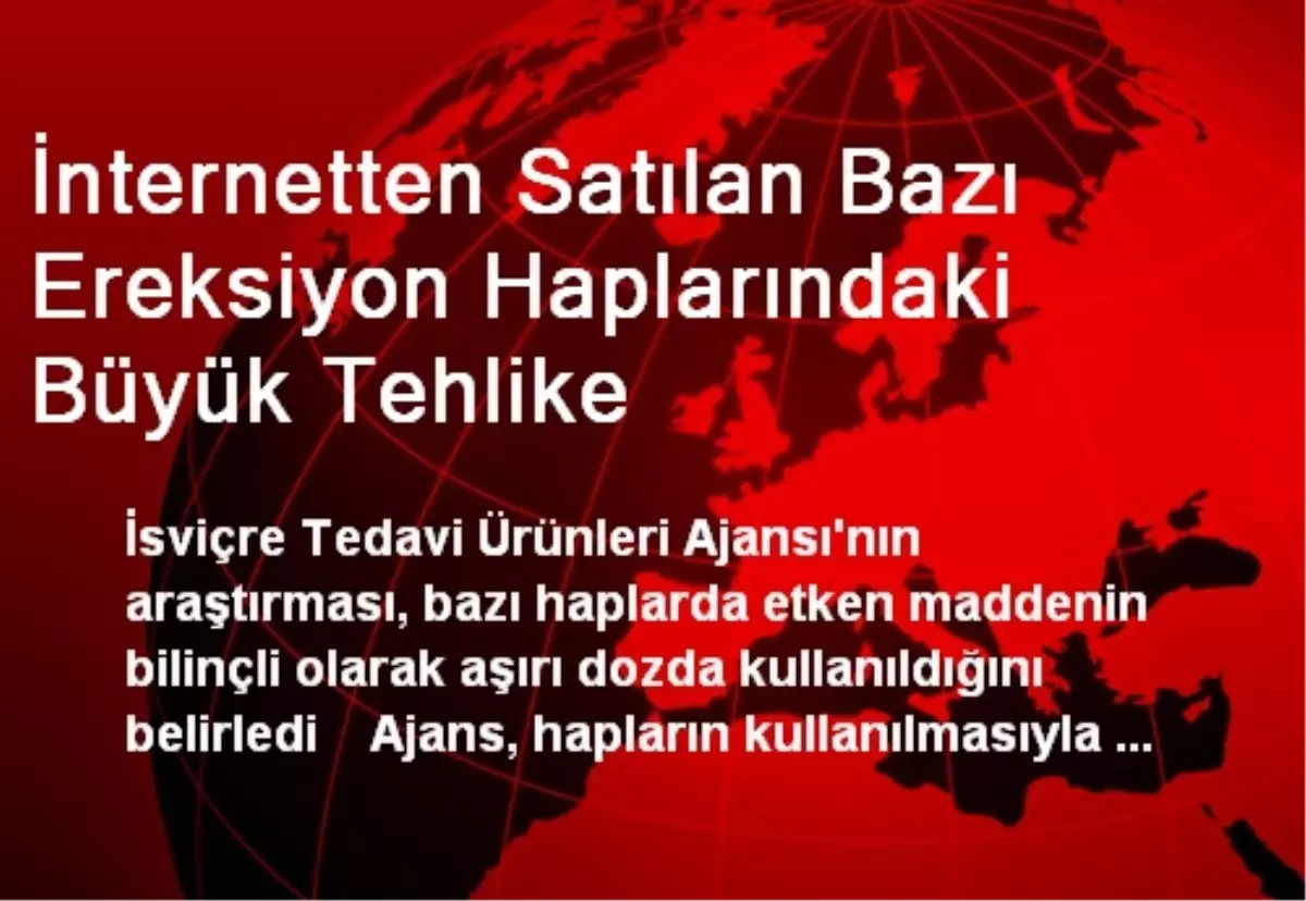 İnternetten Satılan Bazı Ereksiyon Haplarındaki Büyük Tehlike