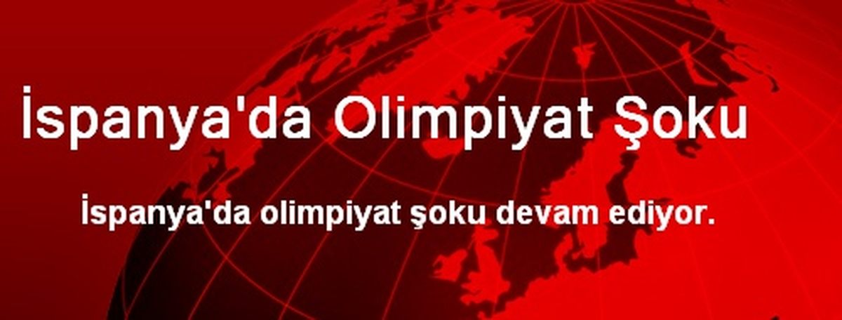 İspanya\'da Olimpiyat Şoku