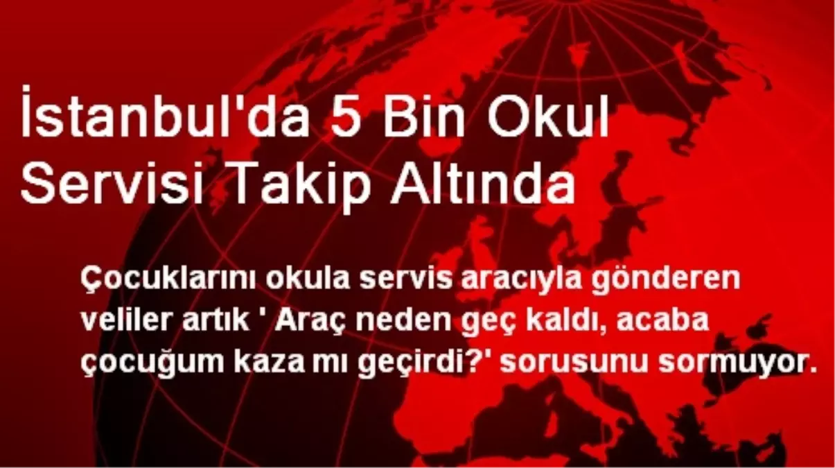 İstanbul\'da 5 Bin Okul Servisi Takip Altında