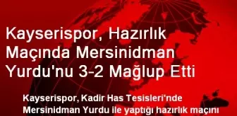 Kayserispor, Hazırlık Maçında Mersinidman Yurdu'nu 3-2 Mağlup Etti