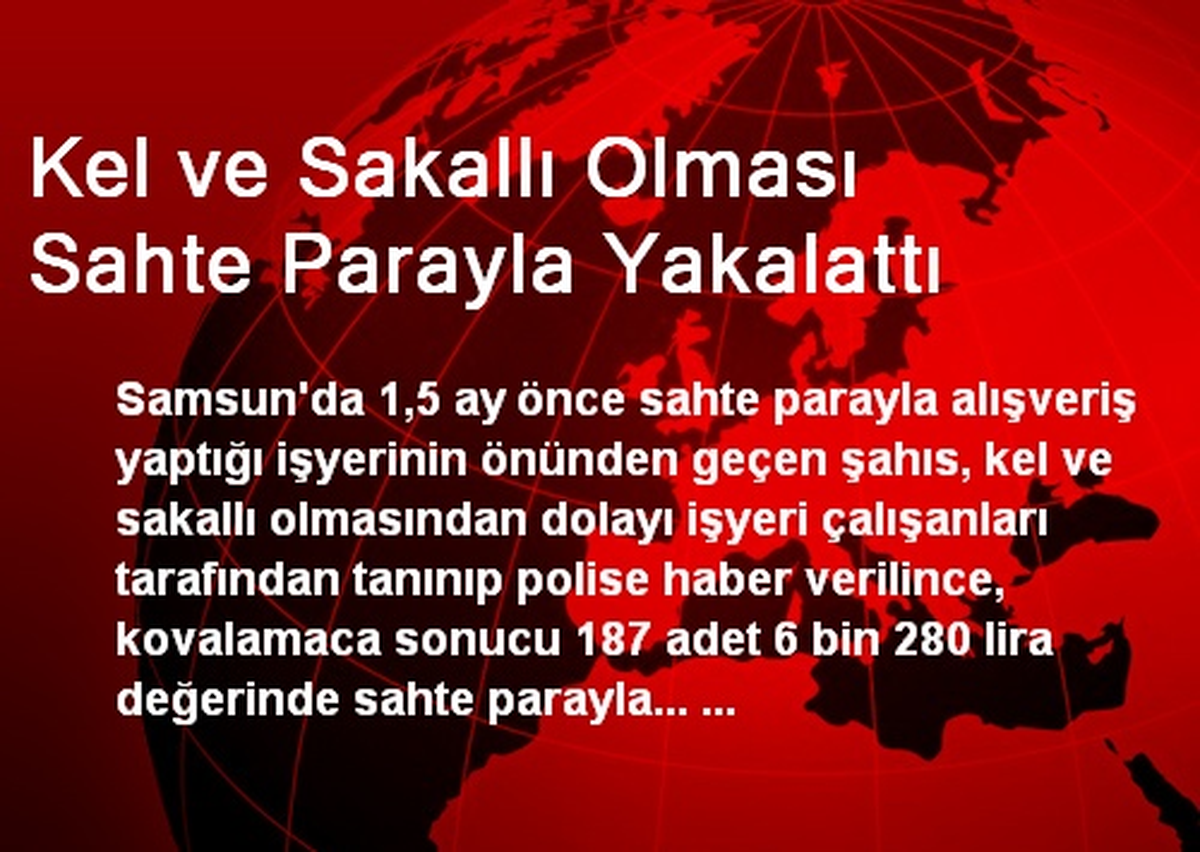 Kel ve Sakallı Olması Sahte Parayla Yakalattı