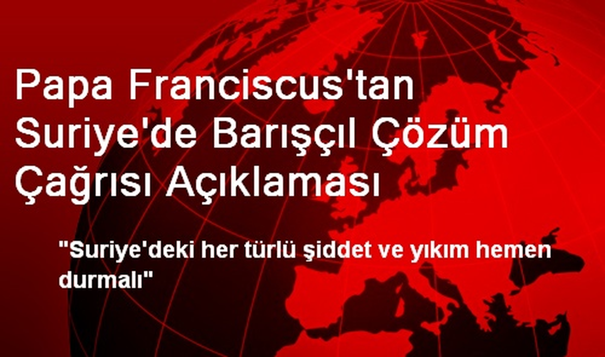 Papa Franciscus\'tan Suriye\'de Barışçıl Çözüm Çağrısı Açıklaması