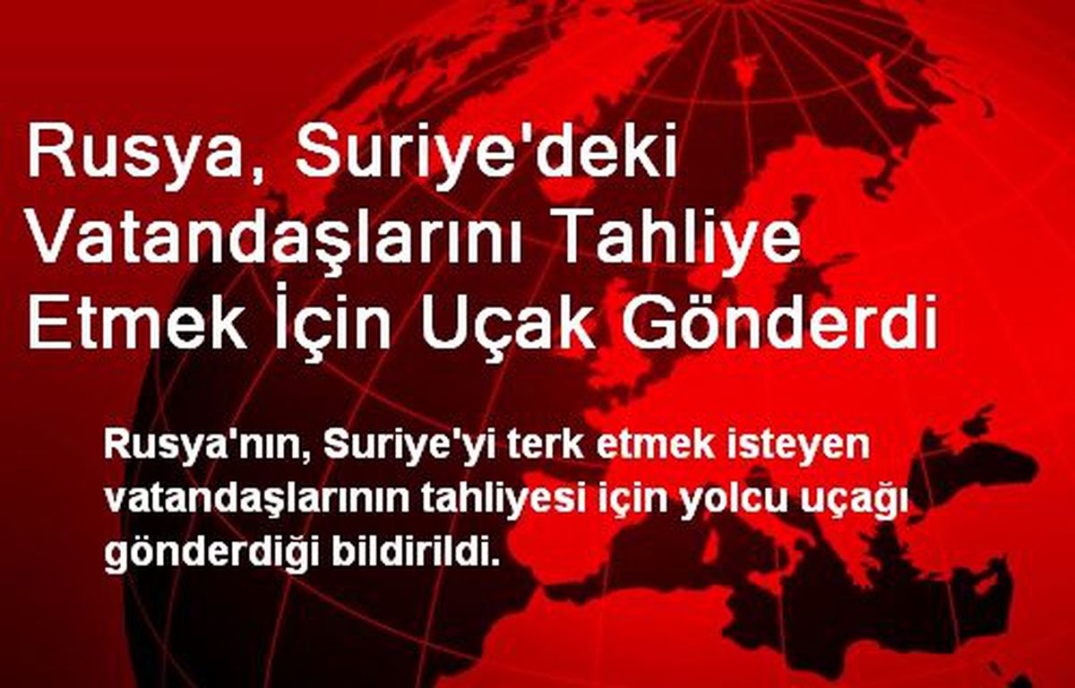 Rusya, Suriye'deki Vatandaşlarını Tahliye Ediyor