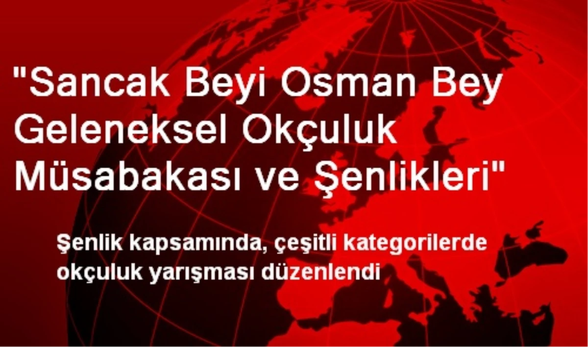 "Sancak Beyi Osman Bey Geleneksel Okçuluk Müsabakası ve Şenlikleri"