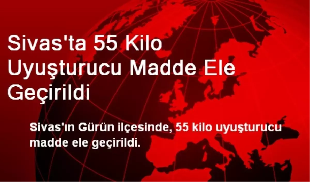 Sivas\'ta 55 Kilo Uyuşturucu Madde Ele Geçirildi