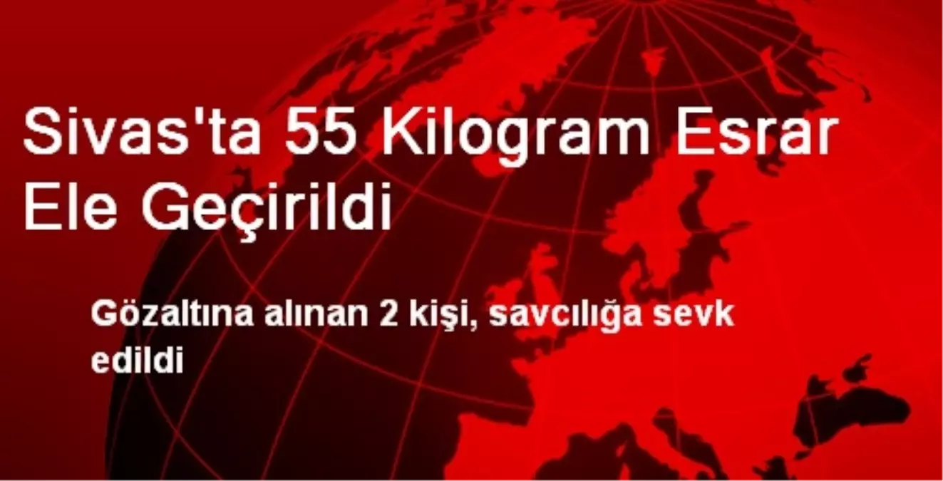 Sivas\'ta 55 Kilogram Esrar Ele Geçirildi