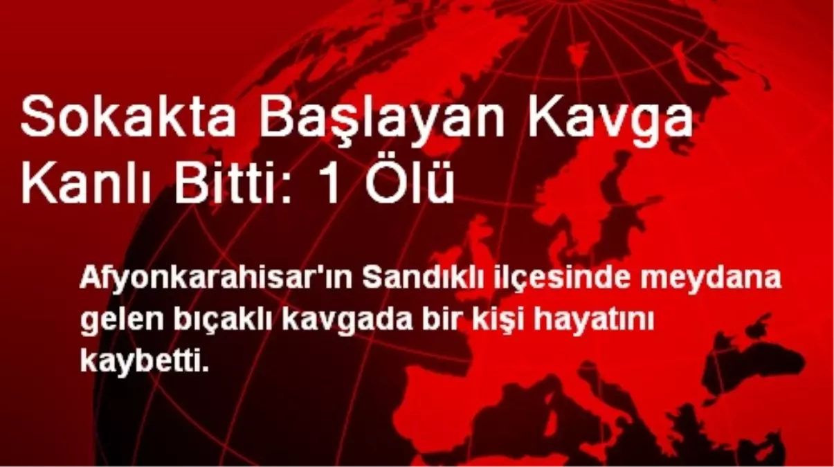 Sokakta Başlayan Kavga Kanlı Bitti: 1 Ölü