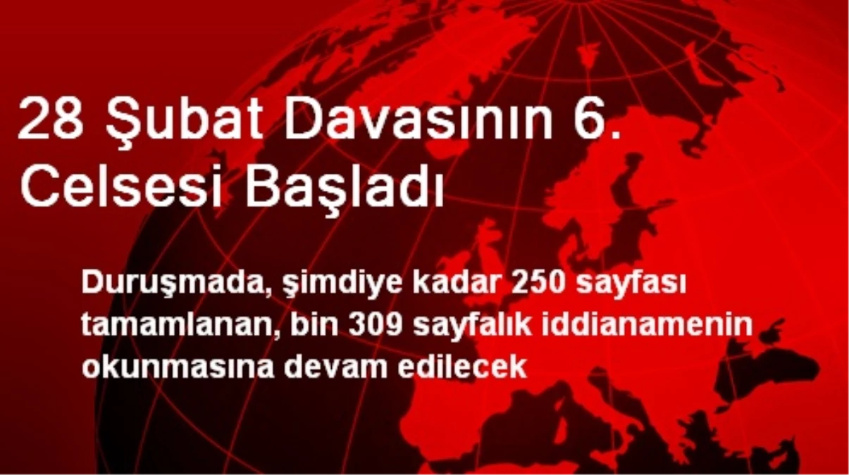 28 Şubat Davasının 6. Celsesi Başladı