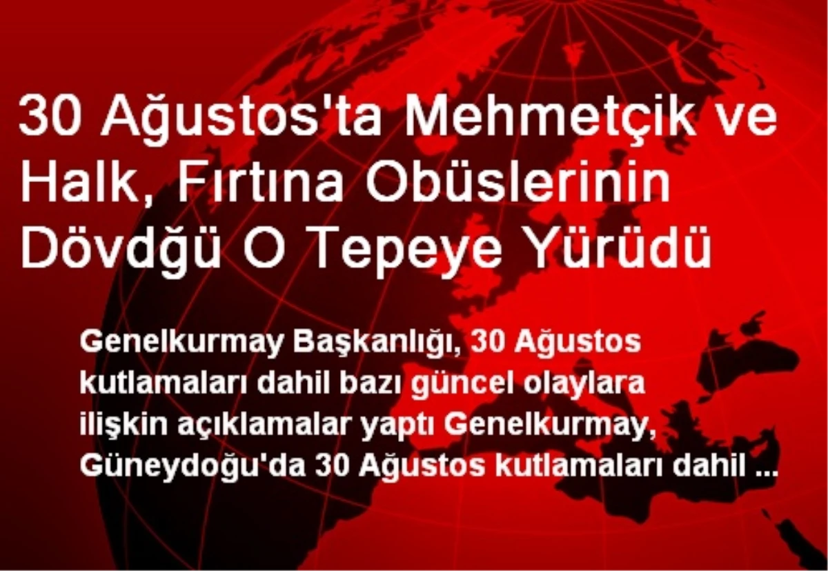 30 Ağustos\'ta Mehmetçik ve Halk, Fırtına Obüslerinin Dövdğü O Tepeye Yürüdü