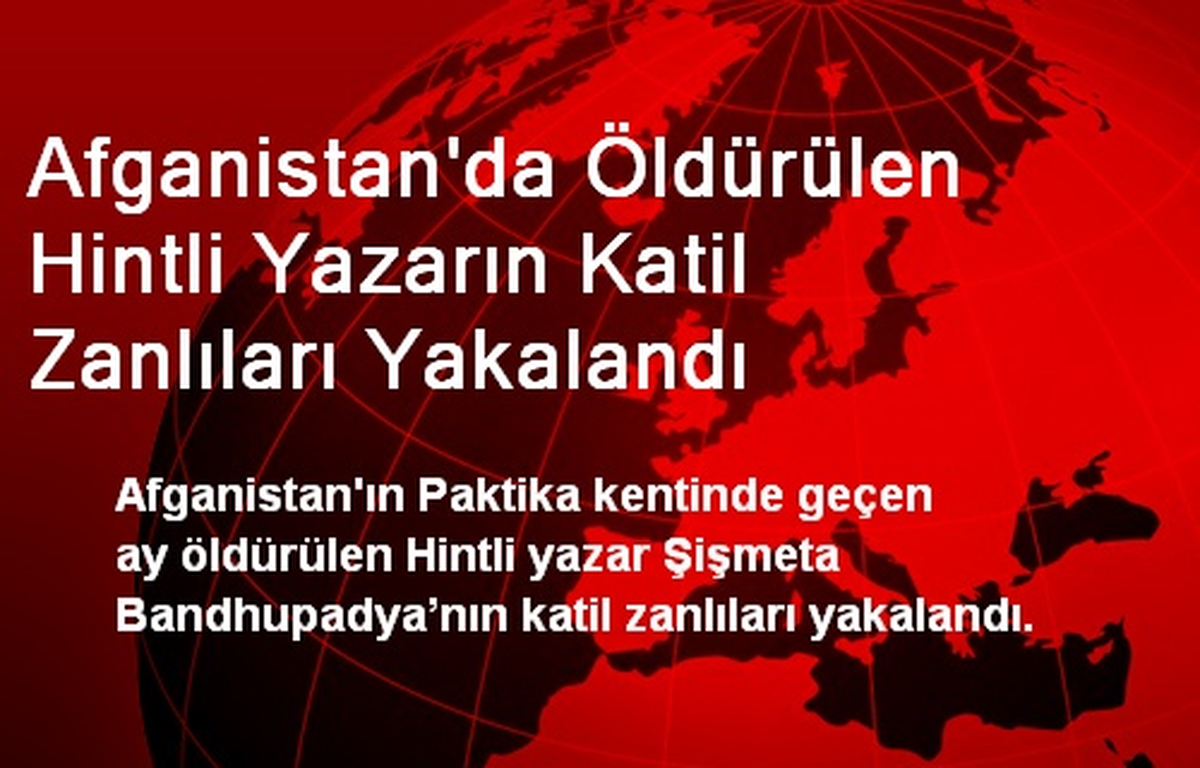 Afganistan\'da Öldürülen Hintli Yazarın Katil Zanlıları Yakalandı