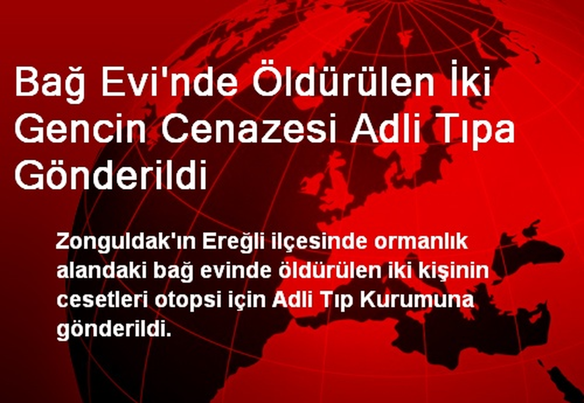 Bağ Evi\'nde Öldürülen İki Gencin Cenazesi Adli Tıpa Gönderildi