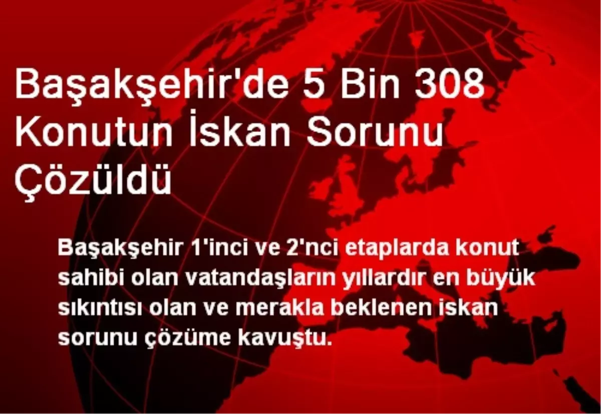 Başakşehir\'de 5 Bin 308 Konutun İskan Sorunu Çözüldü