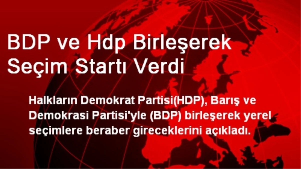 BDP ve Hdp Birleşerek Seçim Startı Verdi