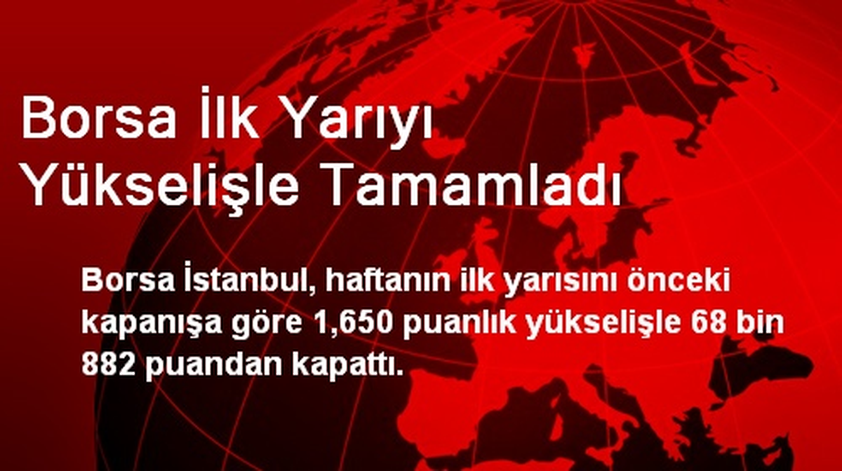 Borsa İlk Yarıyı Yükselişle Tamamladı