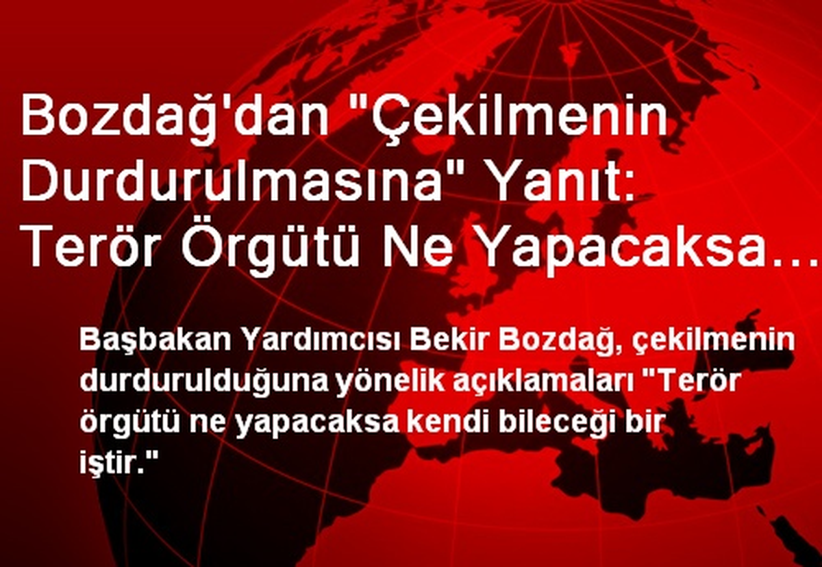 Bozdağ\'dan "Çekilmenin Durdurulmasına" Yanıt: Terör Örgütü Ne Yapacaksa Kendi Bileceği Bir İştir
