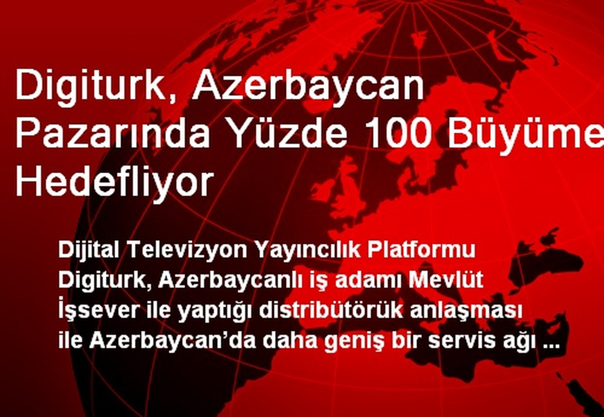 Digiturk, Azerbaycan Pazarında Yüzde 100 Büyüme Hedefliyor