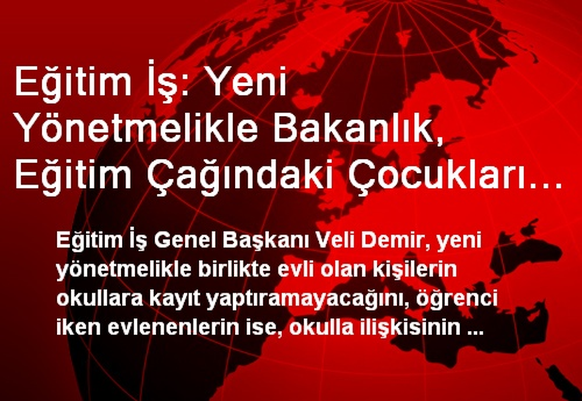 Eğitim İş: Yeni Yönetmelikle Bakanlık, Eğitim Çağındaki Çocukları Evliliğe Teşvik Ediyor