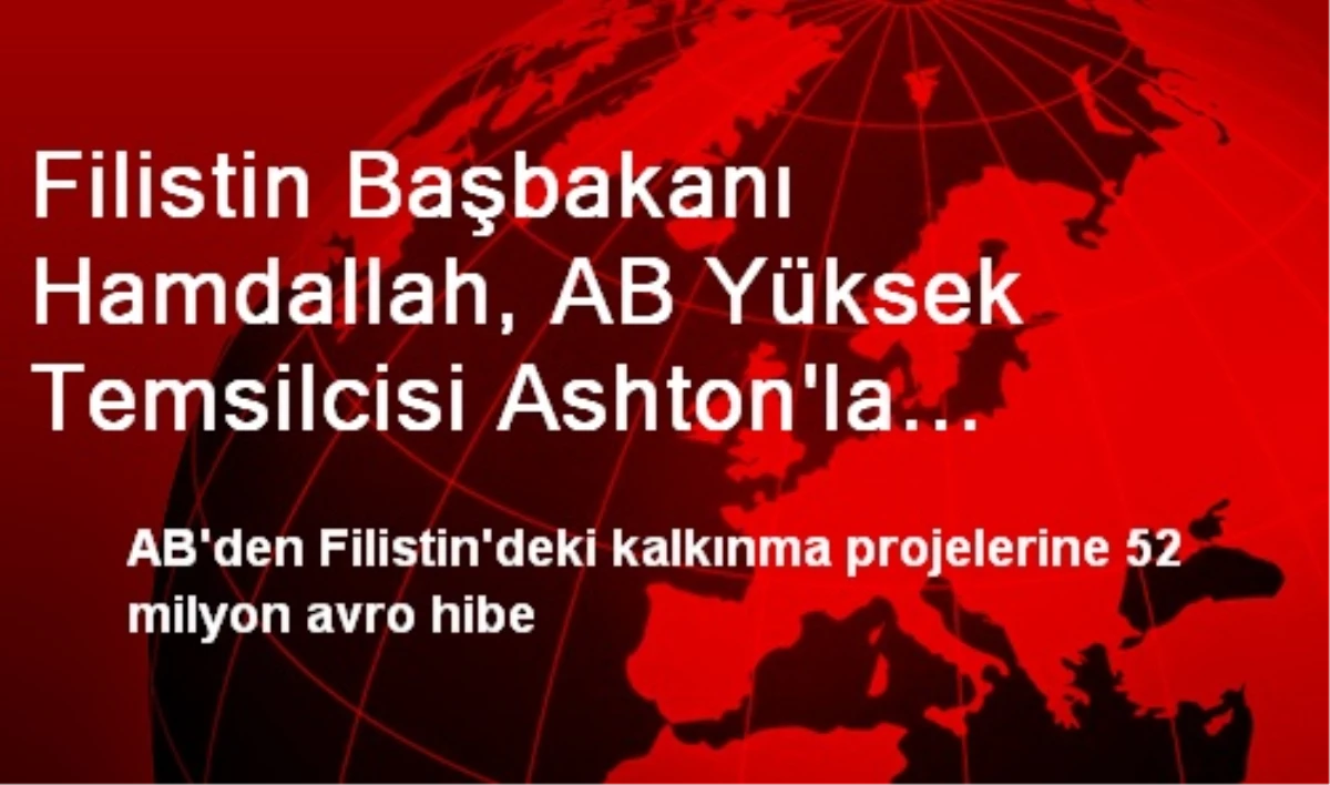 Filistin Başbakanı Hamdallah, AB Yüksek Temsilcisi Ashton\'la Görüştü