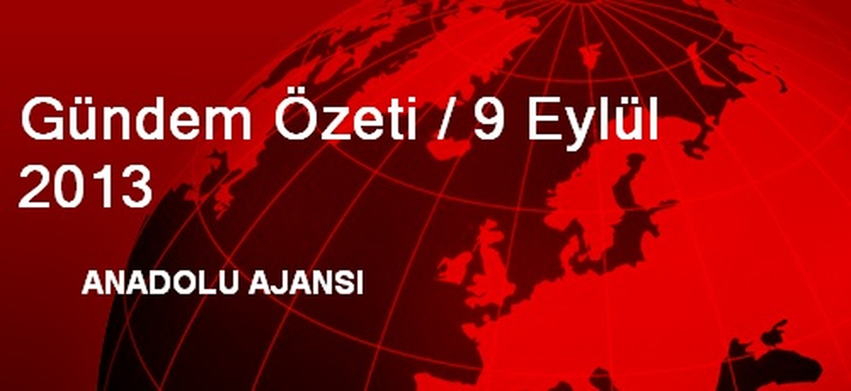 Gündem Özeti / 9 Eylül 2013