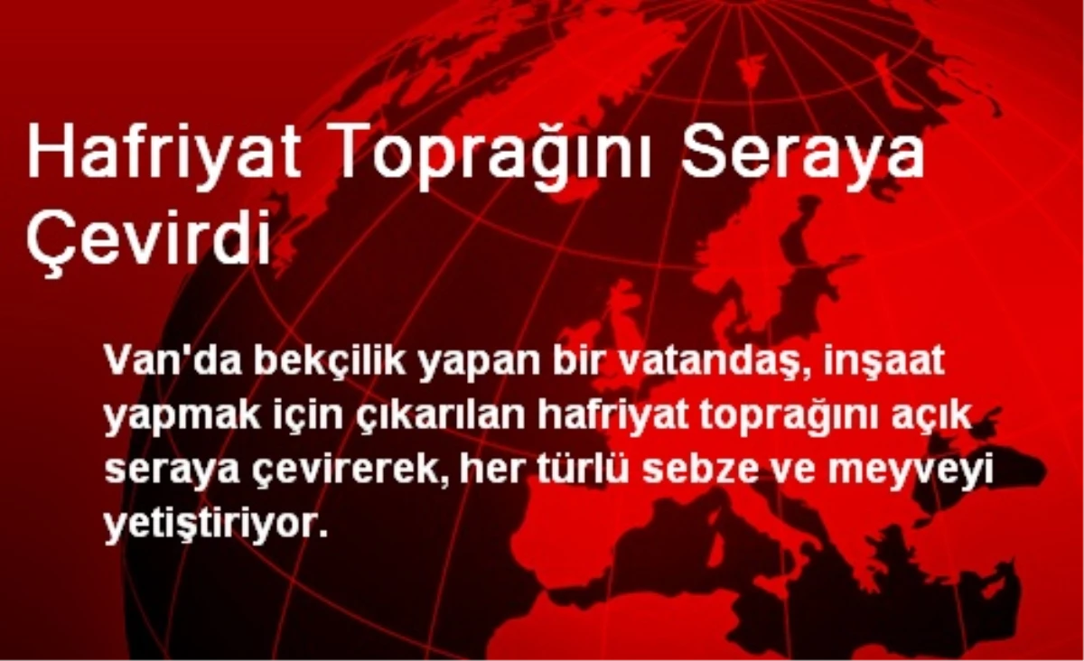 Hafriyat Toprağını Seraya Çevirdi