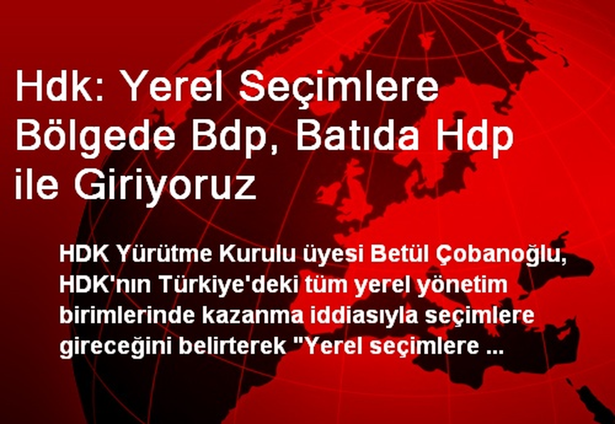 Hdk: Yerel Seçimlere Bölgede Bdp, Batıda Hdp ile Giriyoruz