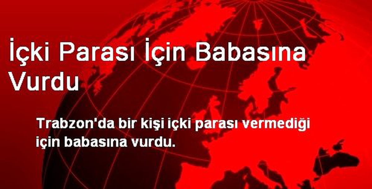 İçki Parası İçin Babasına Vurdu