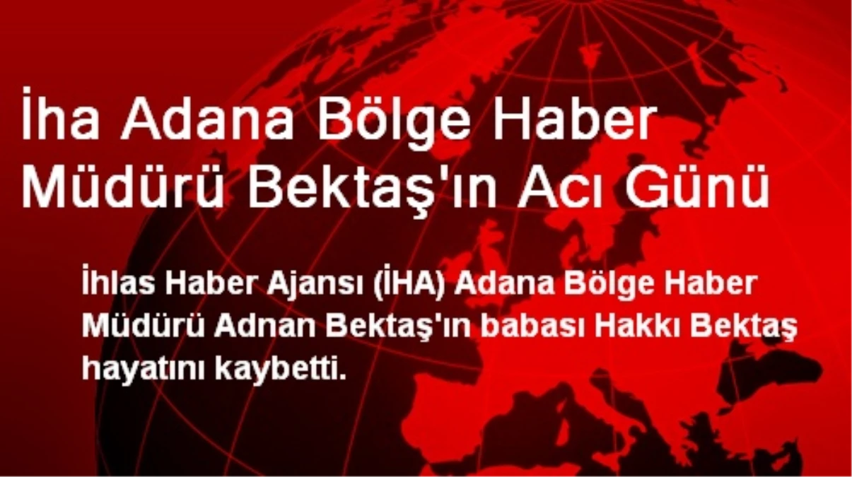 İha Adana Bölge Haber Müdürü Bektaş\'ın Acı Günü