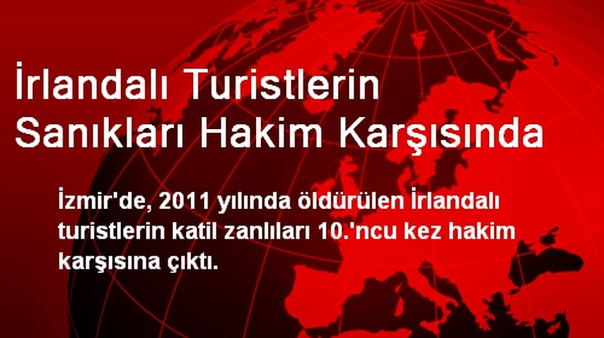 İrlandalı Turistlerin Sanıkları Hakim Karşısında