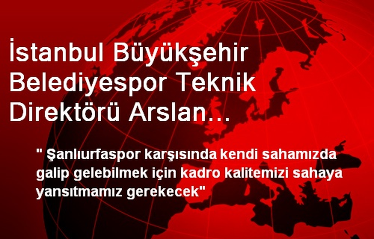 İstanbul Büyükşehir Belediyespor Teknik Direktörü Arslan Açıklaması