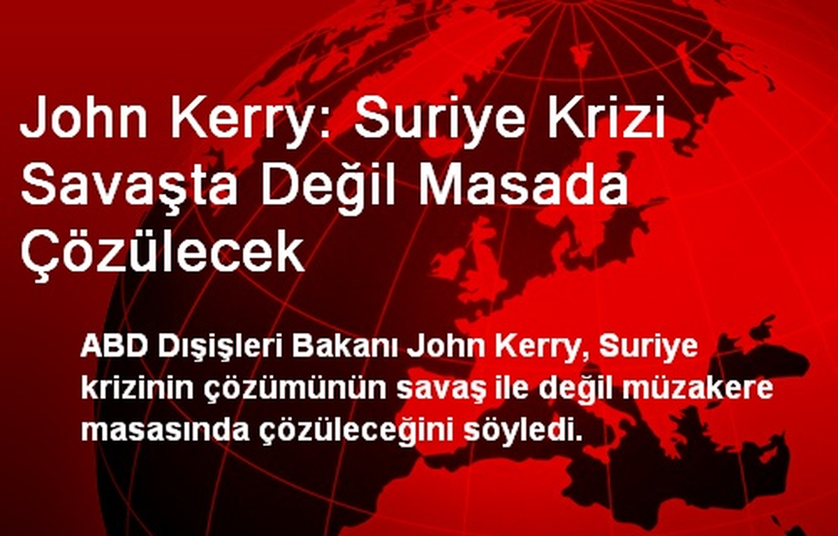 John Kerry: Suriye Krizi Savaşta Değil Masada Çözülecek