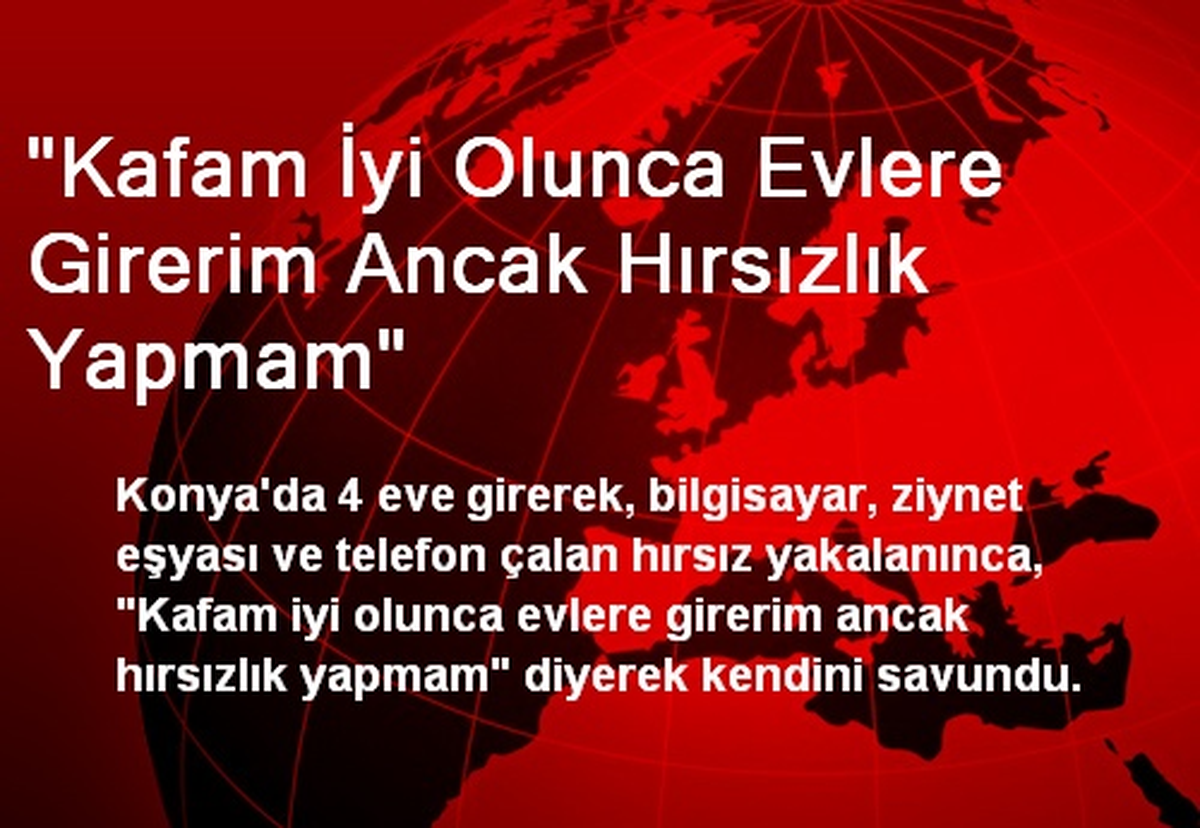 "Kafam İyi Olunca Evlere Girerim Ancak Hırsızlık Yapmam"