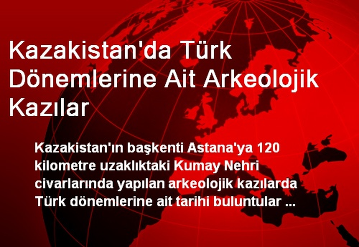 Kazakistan\'da Türk Dönemlerine Ait Arkeolojik Kazılar