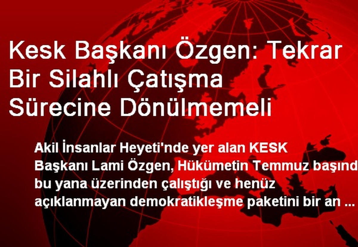 Kesk Başkanı Özgen: Tekrar Bir Silahlı Çatışma Sürecine Dönülmemeli