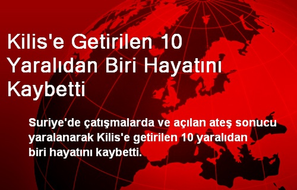 Kilis\'e Getirilen 10 Yaralıdan Biri Hayatını Kaybetti