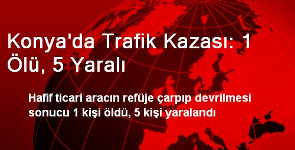 Konya\'da Trafik Kazası: 1 Ölü, 5 Yaralı