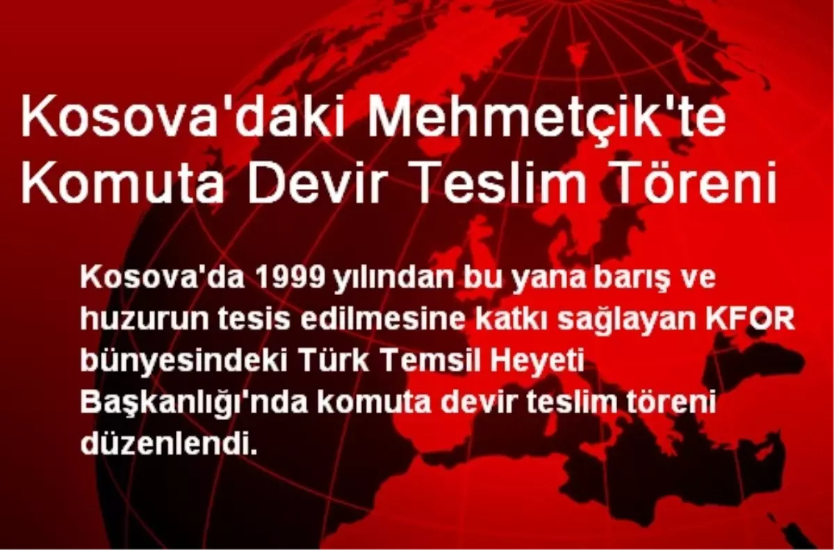 Kosova\'daki Mehmetçik\'te Komuta Devir Teslim Töreni