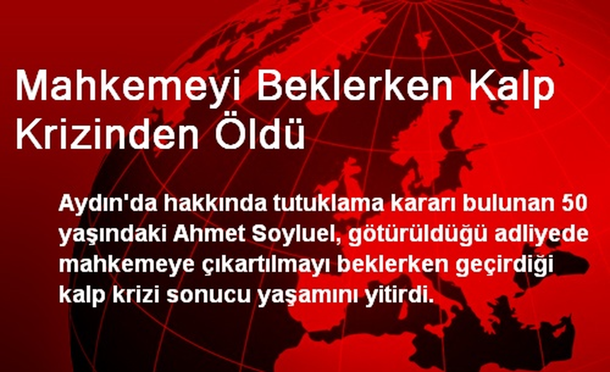 Mahkemeyi Beklerken Kalp Krizinden Öldü