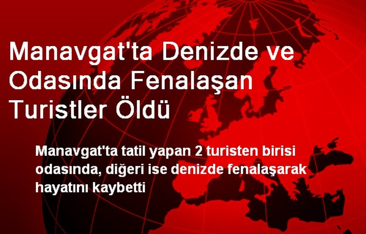 Manavgat\'ta Denizde ve Odasında Fenalaşan Turistler Öldü