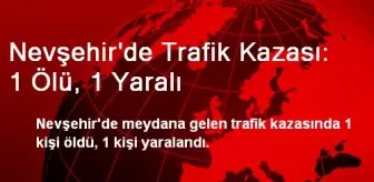 Nevşehir'de Trafik Kazası: 1 Ölü, 1 Yaralı