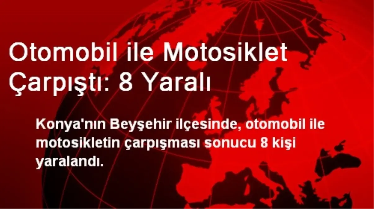 Otomobil ile Motosiklet Çarpıştı: 8 Yaralı