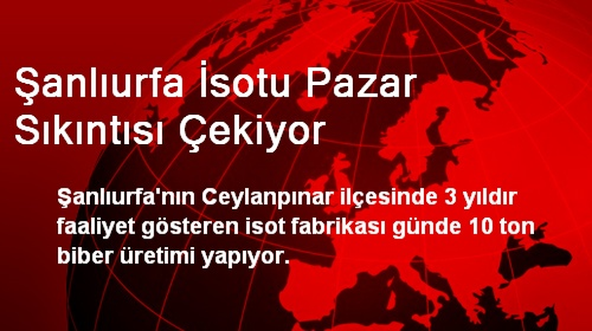 Şanlıurfa İsotu Pazar Sıkıntısı Çekiyor