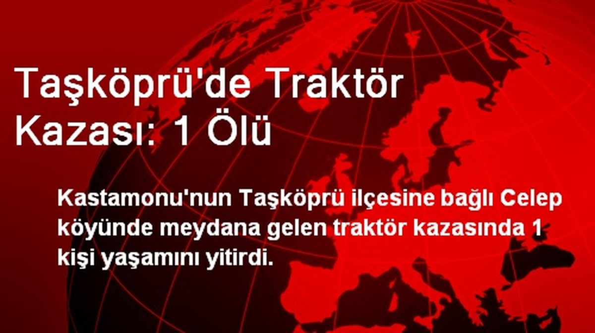 Taşköprü\'de Traktör Kazası: 1 Ölü