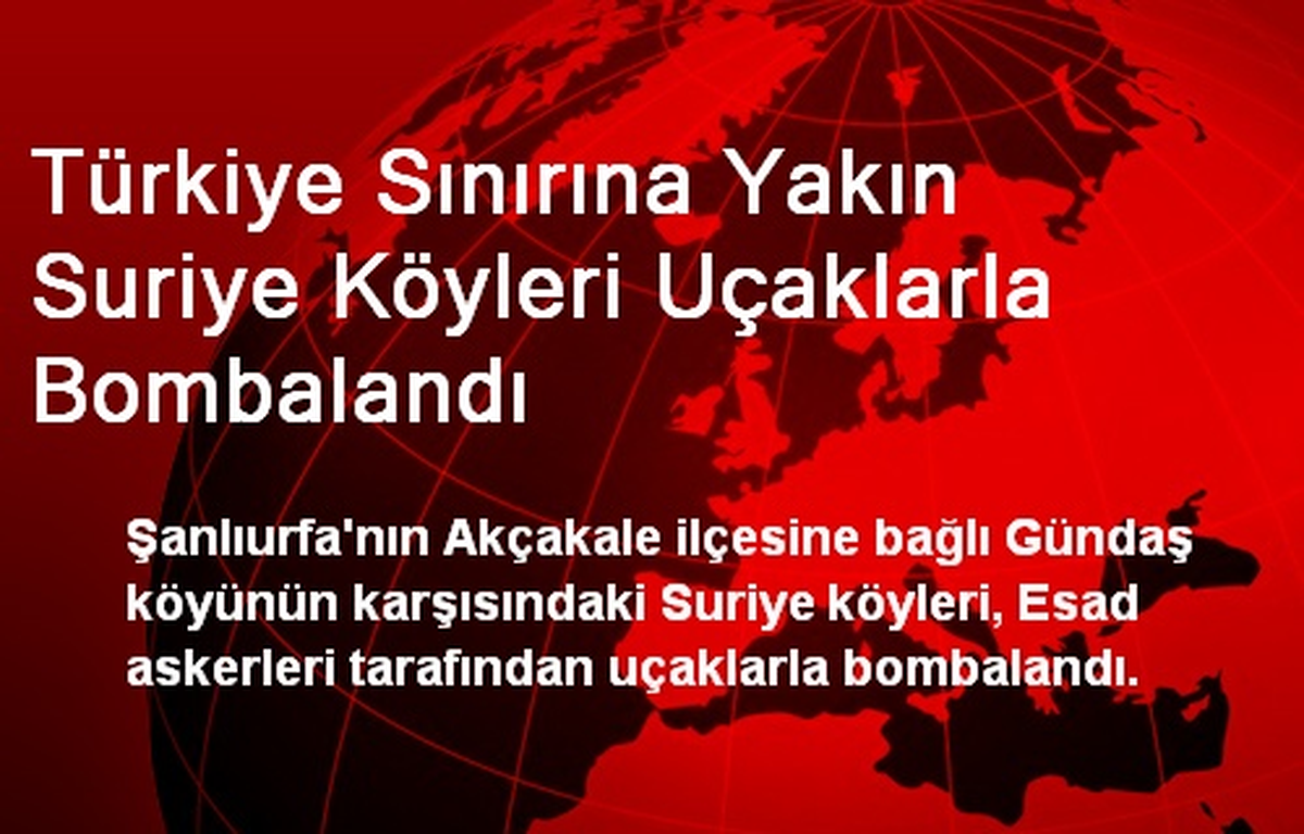 Türkiye Sınırına Yakın Suriye Köyleri Uçaklarla Bombalandı
