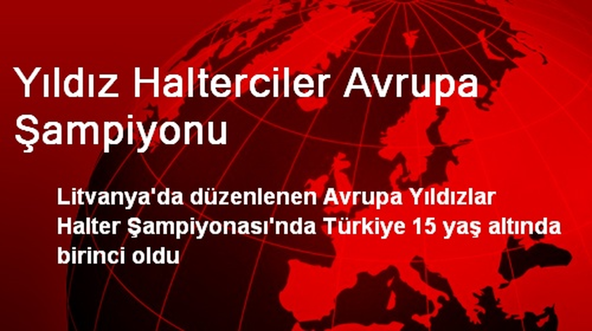 Yıldız Halterciler Avrupa Şampiyonu
